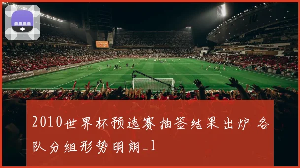 2010世界杯预选赛抽签结果出炉 各队分组形势明朗_1
